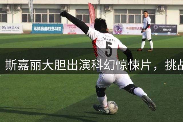 斯嘉丽大胆出演科幻惊悚片，挑战艺术尺度极限